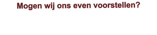 Mogen wij ons even voorstellen?